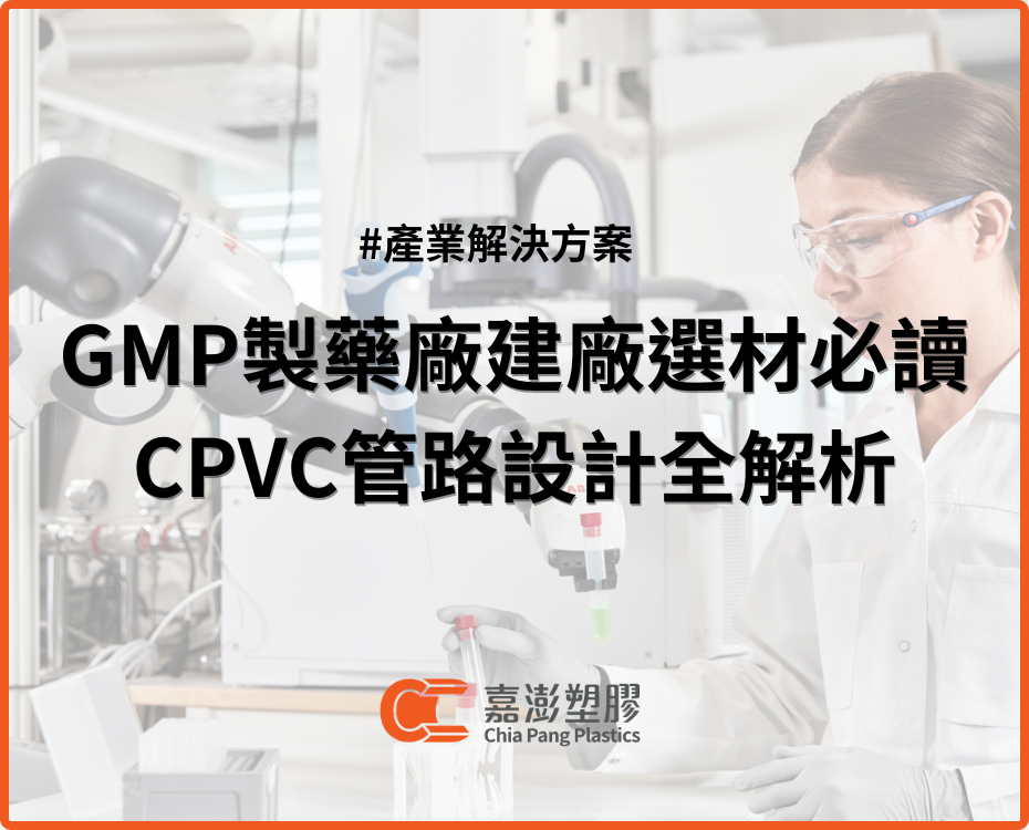 GMP製藥廠建廠選材必讀：CPVC管路設計全解析